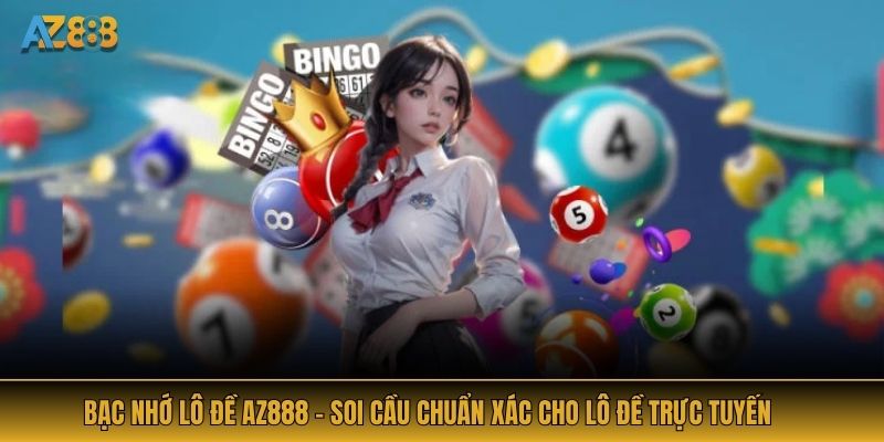 Bạc Nhớ Lô Đề AZ888 - Soi Cầu Chuẩn Xác Cho Lô Đề Trực Tuyến