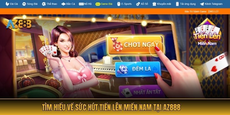 Tìm hiểu về sức hút Tiến Lên Miền Nam tại AZ888