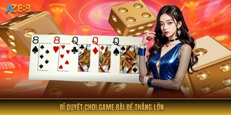 Bí quyết chơi game bài để thắng lớn