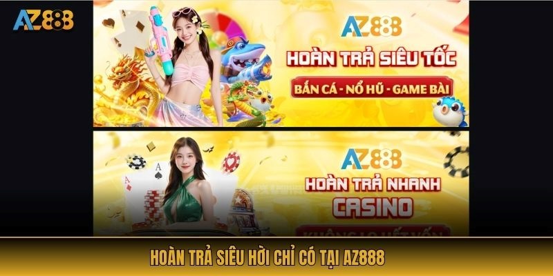 Hoàn trả siêu hời chỉ có tại AZ888