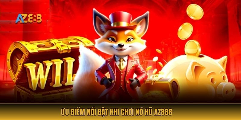 Ưu điểm nổi bật khi chơi nổ hũ AZ888