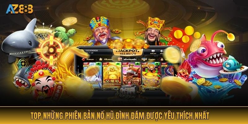 Top những phiên bản nổ hũ đình đám được yêu thích nhất