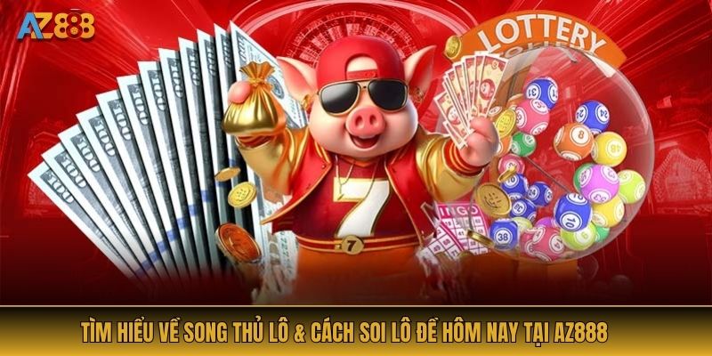 Tìm Hiểu Về Song Thủ Lô & Cách Soi Lô Đề Hôm Nay Tại AZ888