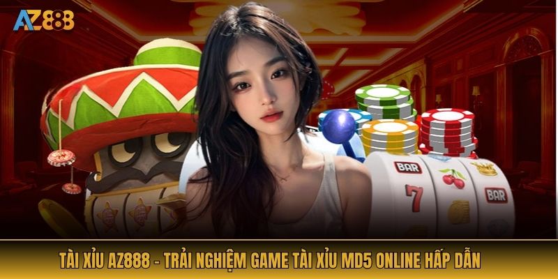 Tài Xỉu AZ888 - Trải Nghiệm Game Tài Xỉu MD5 Online Hấp Dẫn
