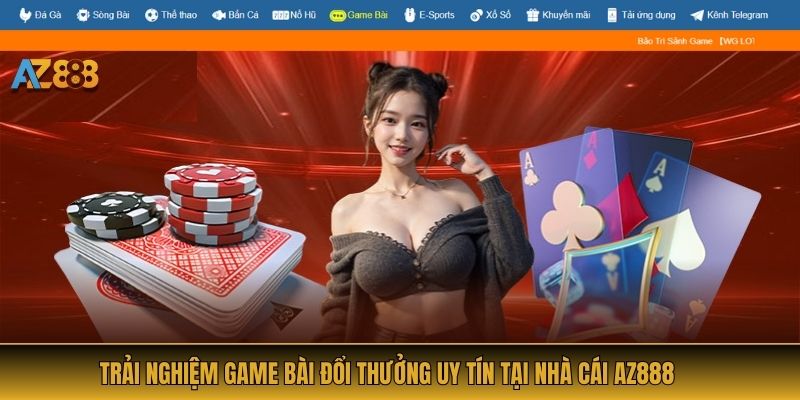 Trải Nghiệm Game Bài Đổi Thưởng Uy Tín Tại Nhà Cái AZ888