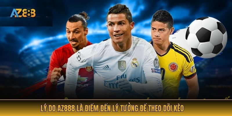 Lý do AZ888 là điểm đến lý tưởng để theo dõi kèo